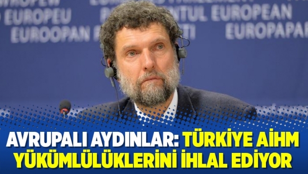 Avrupalı aydınlar: Türkiye AİHM yükümlülüklerini ihlal ediyor