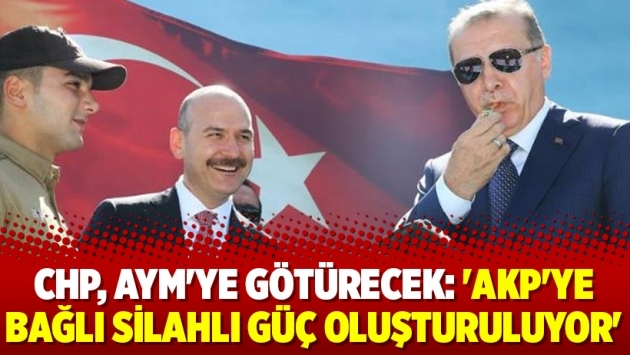 CHP, AYM'ye götürecek: 'AKP'ye bağlı silahlı güç oluşturuluyor'