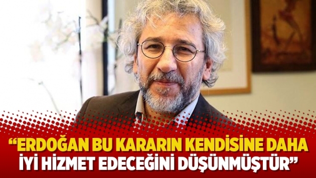 “Erdoğan bu kararın kendisine daha iyi hizmet edeceğini düşünmüştür”