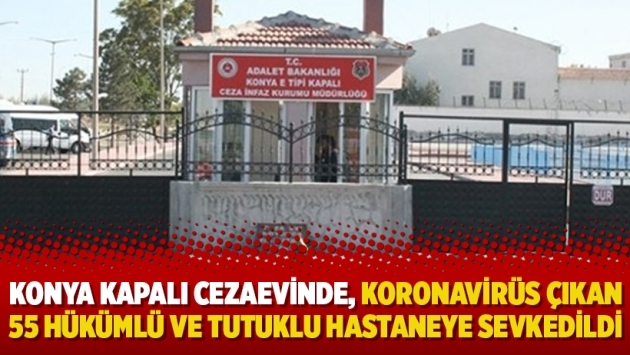 Konya Kapalı Cezaevinde, koronavirüs çıkan 55 hükümlü ve tutuklu hastaneye sevkedildi