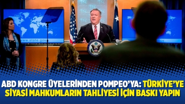 ABD Kongre üyelerinden Pompeo’ya: Türkiye’ye siyasi mahkumların tahliyesi için baskı yapın