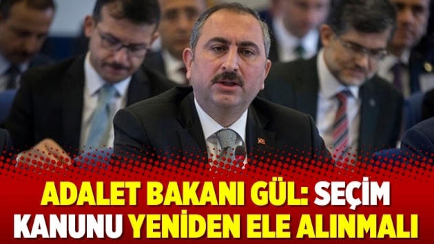 Adalet Bakanı Gül: Seçim Kanunu yeniden ele alınmalı