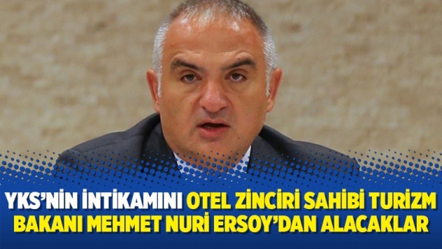 YKS’nin intikamını otel zinciri sahibi Turizm Bakanı Mehmet Nuri Ersoy’dan alacaklar
