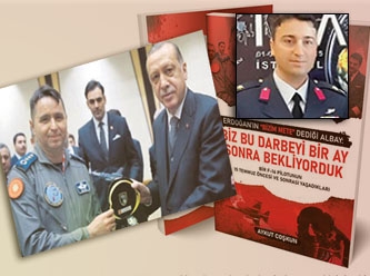 Erdoğan’ın ‘Mete Albay’ı: Biz bu darbeyi 1 ay sonra bekliyorduk!