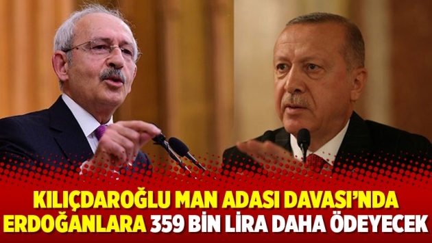 Kılıçdaroğlu Man Adası Davası’nda Erdoğanlara 359 bin lira daha ödeyecek