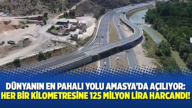 Dünyanın en pahalı yolu Amasya’da açılıyor: Her bir kilometresine 125 milyon lira harcandı!