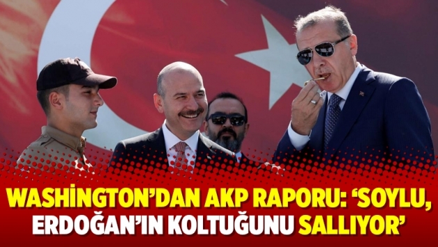Washington'dan AKP raporu: 'Soylu, Erdoğan'ın koltuğunu sallıyor'