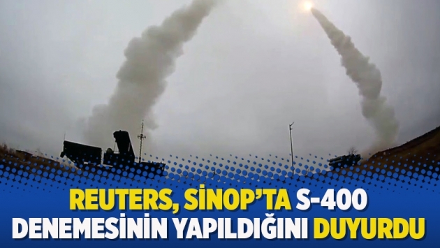 Reuters, Sinop'ta S-400 denemesinin yapıldığını duyurdu