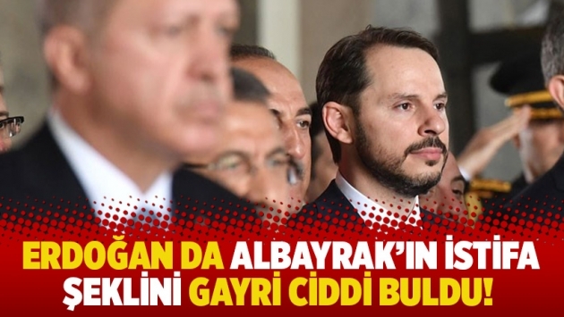 Erdoğan da Albayrak'ın istifa şeklini gayri ciddi buldu!