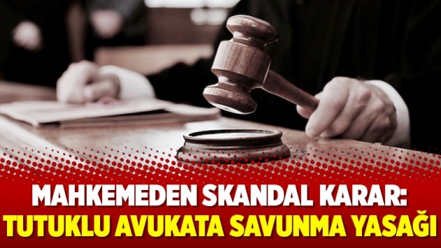 Mahkemeden skandal karar: Tutuklu avukata savunma yasağı