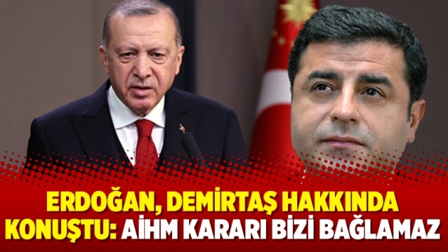 Erdoğan, Demirtaş hakkında konuştu: AİHM kararı bizi bağlamaz