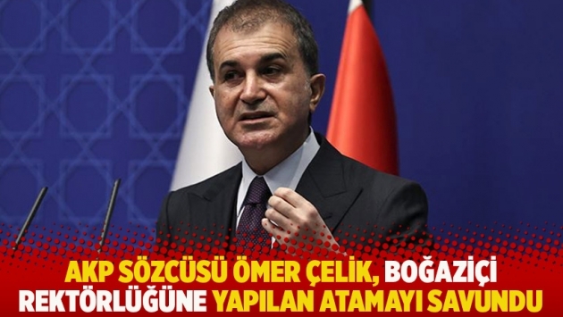 AKP Sözcüsü Ömer Çelik, Boğaziçi rektörlüğüne yapılan atamayı savundu