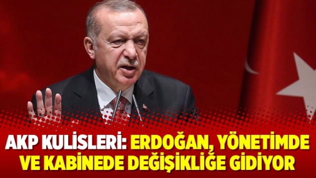 AKP kulisleri: Erdoğan, yönetimde ve kabinede değişikliğe gidiyor