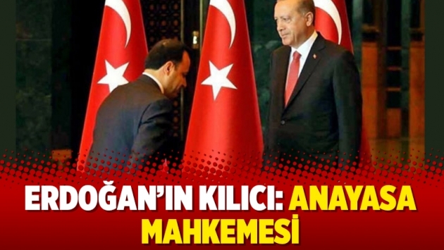 Erdoğan’ın kılıcı: Anayasa Mahkemesi