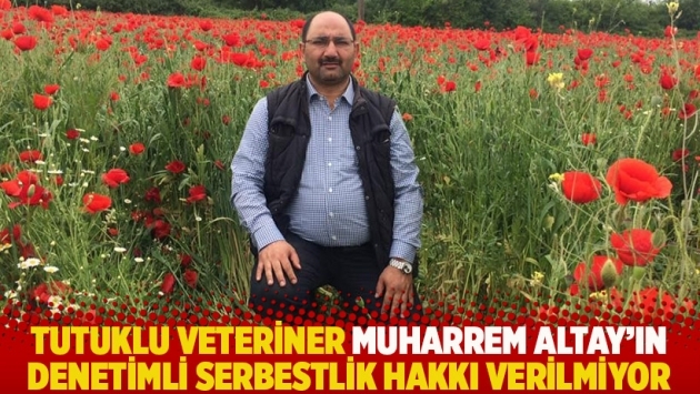 Tutuklu veteriner Muharrem Altay’ın denetimli serbestlik hakkı verilmiyor