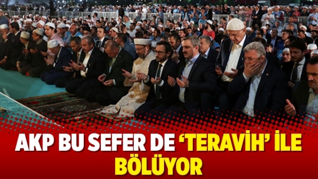 AKP bu sefer de ‘teravih’ ile bölüyor