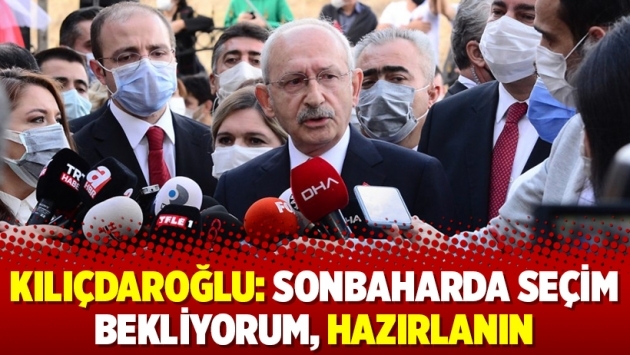 Kılıçdaroğlu: Sonbaharda seçim bekliyorum, hazırlanın