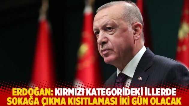 Erdoğan: Kırmızı kategorideki illerde sokağa çıkma kısıtlaması iki gün olacak