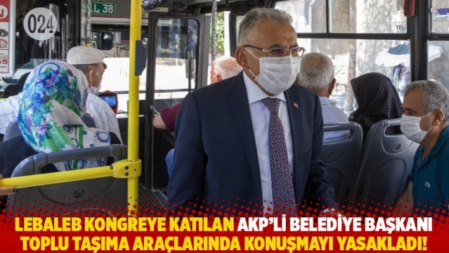 Lebaleb kongreye katılan AKP'li Belediye Başkanı toplu taşıma araçlarında konuşmayı yasakladı!