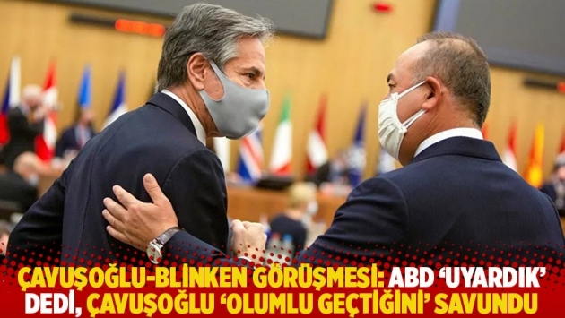 Çavuşoğlu-Blinken görüşmesi: ABD 'uyardık' dedi, Çavuşoğlu 'olumlu geçtiğini' savundu