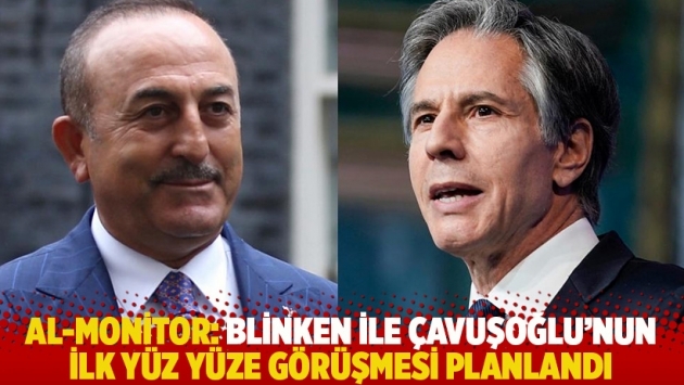 Al-Monitor: Blinken ile Çavuşoğlu’nun ilk yüz yüze görüşmesi planlandı