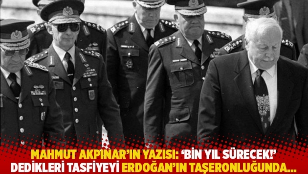 Mahmut Akpınar'ın yazısı: 'Bin yıl sürecek!' dedikleri tasfiyeyi Erdoğan’ın taşeronluğunda... 