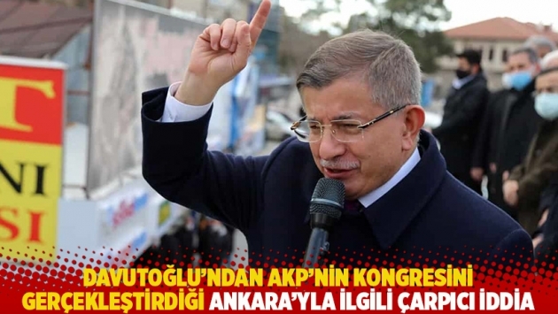 Davutoğlu'ndan AKP'nin kongresini gerçekleştirdiği Ankara'yla ilgili çarpıcı iddia