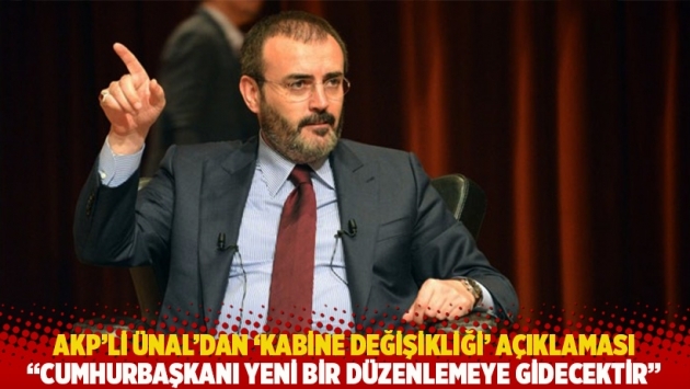 AKP'li Ünal'dan ‘kabine değişikliği’ açıklaması: Cumhurbaşkanı yeni bir düzenlemeye gidecektir