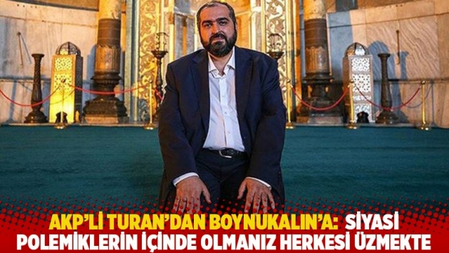 AKP'li Turan'dan Boynukalın'a: Siyasi polemiklerin içinde olmanız herkesi üzmekte