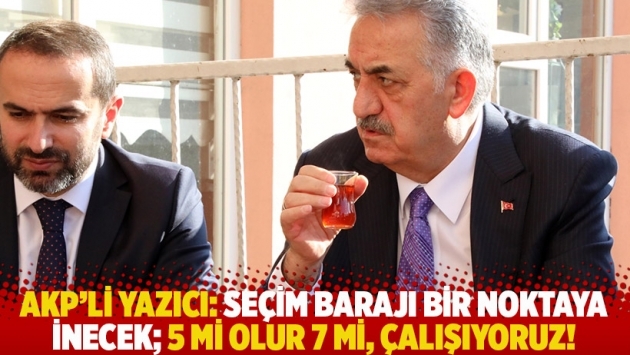 AKP'li Yazıcı: Seçim barajı bir noktaya inecek; 5 mi olur 7 mi, çalışıyoruz!