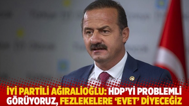 İYİ Partili Ağıralioğlu: HDP'yi problemli görüyoruz, fezlekelere 'evet' diyeceğiz