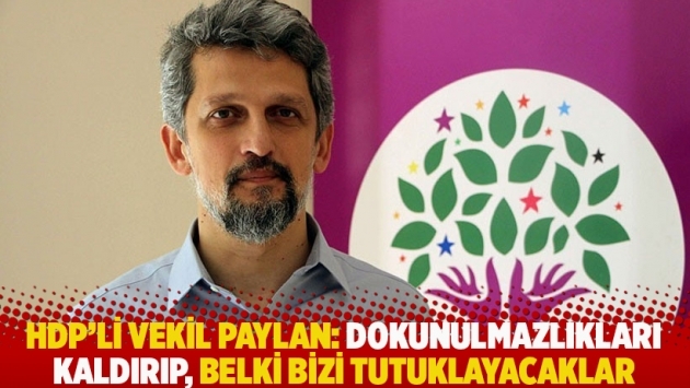 HDP'li vekil Paylan: Dokunulmazlıkları kaldırıp, belki bizi tutuklayacaklar