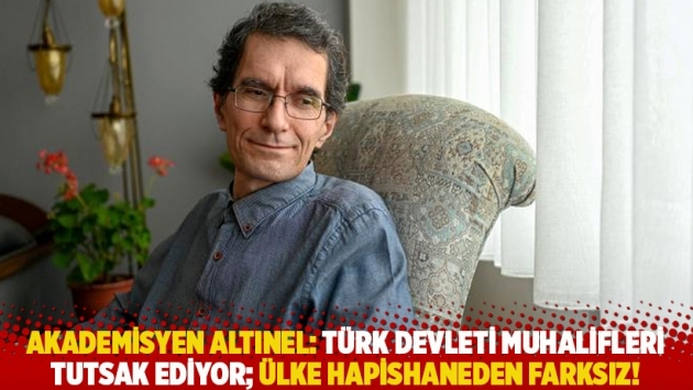 Akademisyen Altınel: Türk devleti muhalifleri tutsak ediyor; ülke hapishaneden farksız!