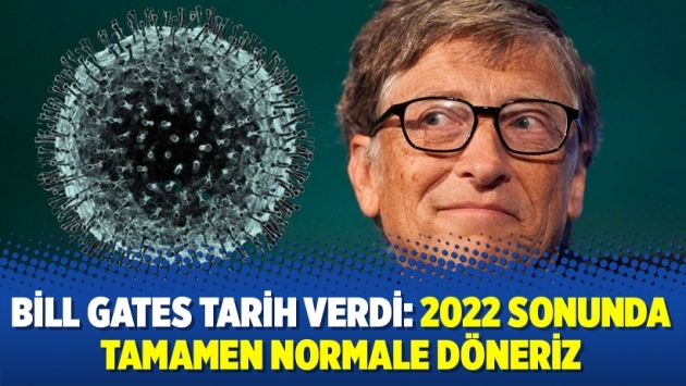 Bill Gates tarih verdi: 2022 sonunda tamamen normale döneriz