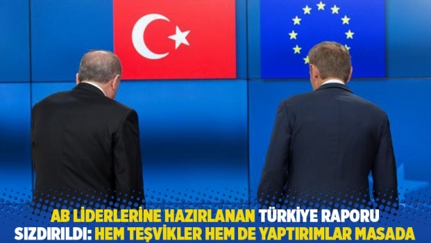 AB liderlerine hazırlanan Türkiye raporu sızdırıldı: Hem teşvikler hem de yaptırımlar masada