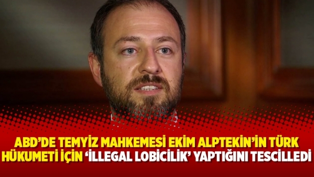 ABD’de Temyiz Mahkemesi Ekim Alptekin’in Türk hükumeti için ‘illegal lobicilik’ yaptığını tescilledi