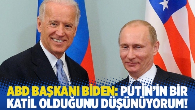 ABD Başkanı Biden: Putin'in bir bir katil olduğunu düşünüyorum!