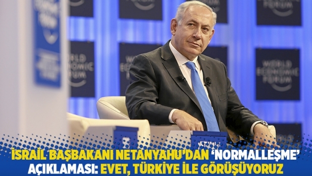 İsrail Başbakanı Netanyahu'dan 'normalleşme' açıklaması: Türkiye ile görüşüyoruz