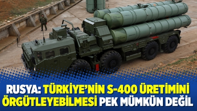 Rusya: Türkiye’nin S-400 üretimini örgütleyebilmesi pek mümkün değil