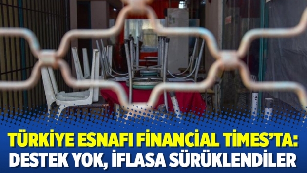 Türkiye esnafı Financial Times’ta: Destek yok, iflasa sürüklendiler