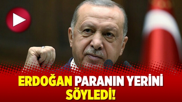 Erdoğan paranın yerini söyledi!