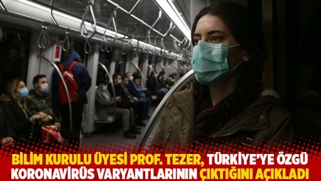 Bilim Kurulu üyesi Prof. Tezer, Türkiye'ye özgü koronavirüs varyantlarının çıktığını açıkladı