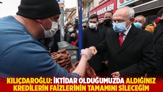 Kılıçdaroğlu: İktidar olduğumuzda aldığınız kredilerin faizlerinin tamamını sileceğim