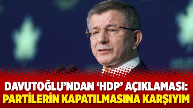 Davutoğlu’ndan ‘HDP’ açıklaması: Partilerin kapatılmasına karşıyım