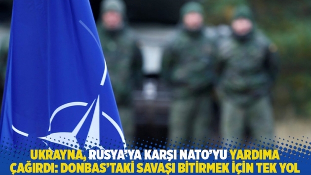 Ukrayna, Rusya'ya karşı NATO’yu yardıma çağırdı: Donbas'taki savaşı bitirmek için tek yol