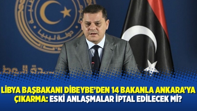 Libya Başbakanı Dibeybe’den 14 bakanla Ankara’ya çıkarma: Eski anlaşmalar iptal edilecek mi?