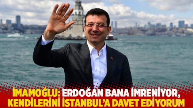 İmamoğlu: Erdoğan bana imreniyor, kendilerini İstanbul'a davet ediyorum