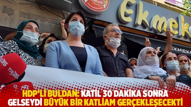 HDP'li Buldan: Katil 30 dakika sonra gelseydi büyük bir katliam gerçekleşecekti
