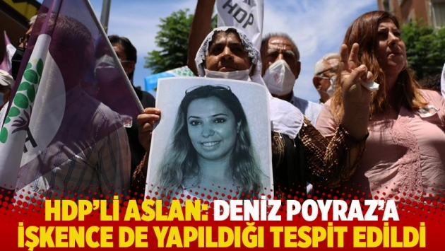 HDP'li Aslan: Deniz Poyraz'a işkence de yapıldığı tespit edildi