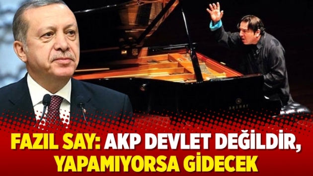 Fazıl Say: AKP devlet değildir, yapamıyorsa gidecek